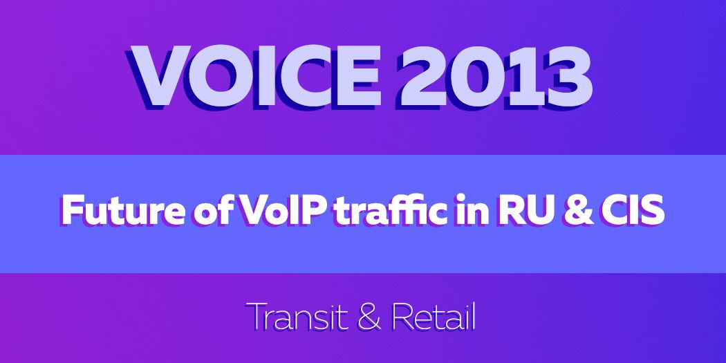 Voice 2013 – Future of VoIP traffic in Russia & CIS. Transit & Retail